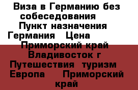 Виза в Германию без собеседования!!! › Пункт назначения ­ Германия › Цена ­ 5 500 - Приморский край, Владивосток г. Путешествия, туризм » Европа   . Приморский край